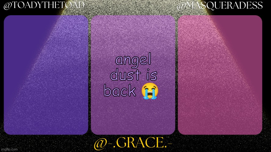 Toady, Grace, And masq shared temp | angel dust is back 😭 | image tagged in toady grace and masq shared temp | made w/ Imgflip meme maker