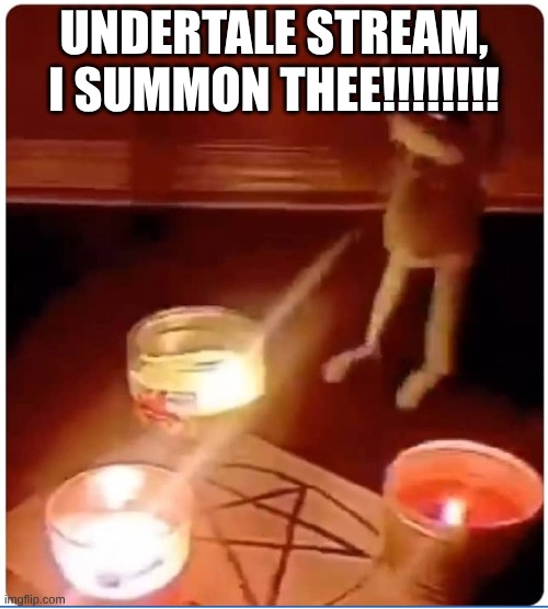https://imgflip.com/i/a5kty7?nerp=1757690305#com37810988 | UNDERTALE STREAM, I SUMMON THEE!!!!!!!! | image tagged in enchantment | made w/ Imgflip meme maker