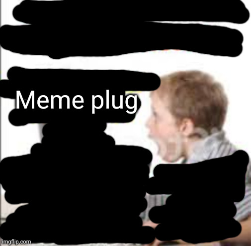 if you go here before the link you gay | Meme plug | image tagged in yell dead chat xd now to become a cool kid | made w/ Imgflip meme maker