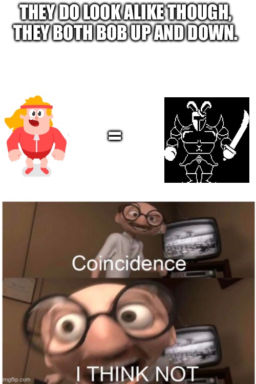 Coincidence? I think not! | THEY DO LOOK ALIKE THOUGH, THEY BOTH BOB UP AND DOWN. = | image tagged in meme,coincidence i think not,duolingo,undertale | made w/ Imgflip meme maker