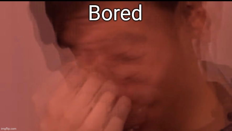 Eddy rage | Bored | image tagged in eddy rage | made w/ Imgflip meme maker