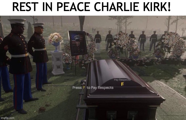 Press F to Pay Respects | REST IN PEACE CHARLIE KIRK! | image tagged in press f to pay respects | made w/ Imgflip meme maker