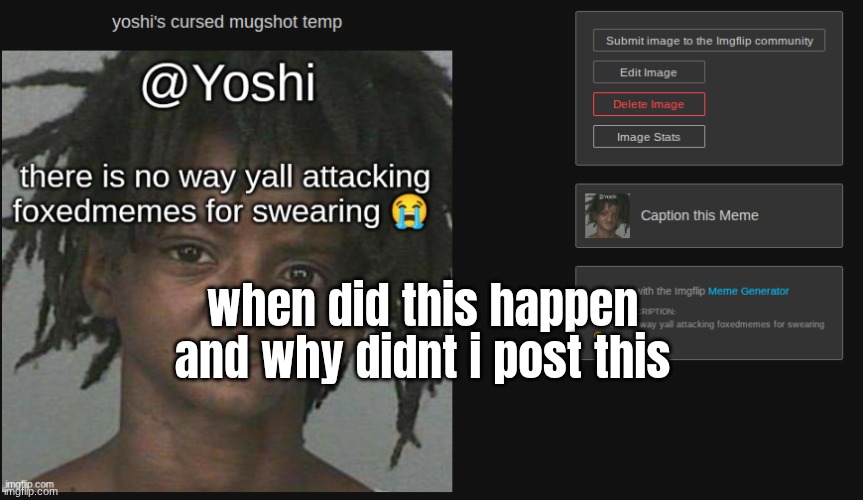 when did this happen and why didnt i post this | made w/ Imgflip meme maker
