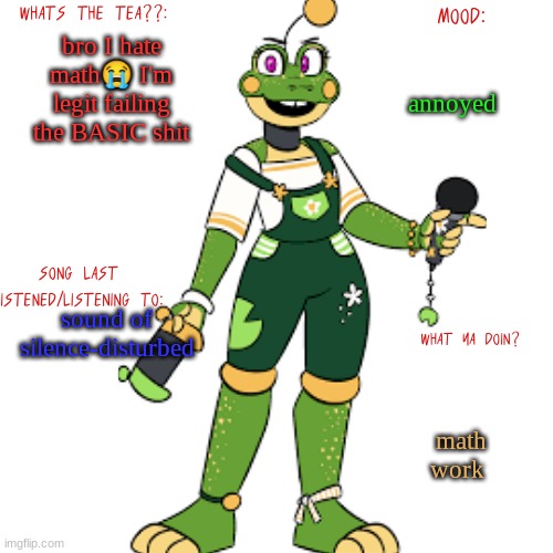 lil froggos announcemen template | bro I hate math😭 I'm legit failing the BASIC shit; annoyed; sound of silence-disturbed; math work | image tagged in lil froggos announcemen template | made w/ Imgflip meme maker