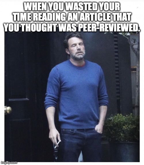 Ben affleck smoking | WHEN YOU WASTED YOUR TIME READING AN ARTICLE THAT YOU THOUGHT WAS PEER-REVIEWED. | image tagged in ben affleck smoking | made w/ Imgflip meme maker