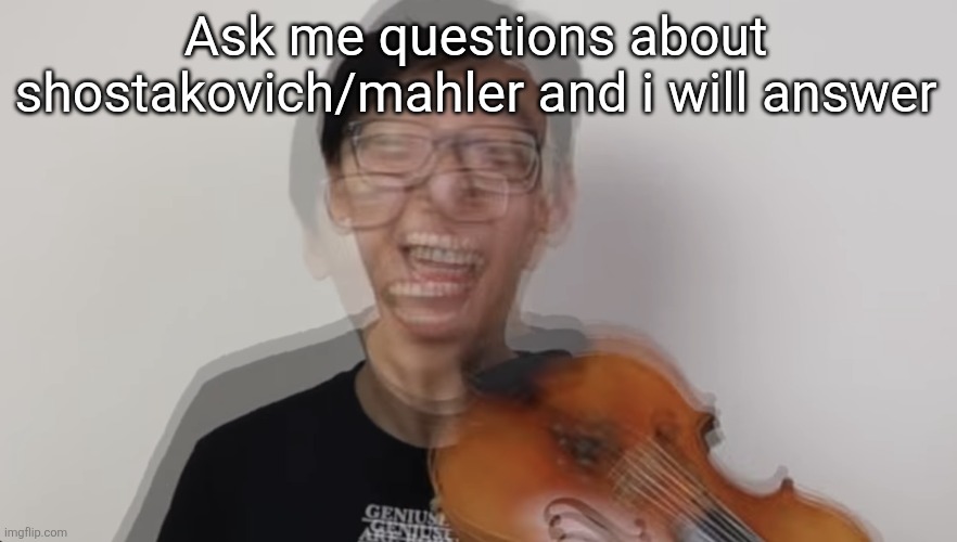 Manic fella | Ask me questions about shostakovich/mahler and i will answer | image tagged in manic fella | made w/ Imgflip meme maker