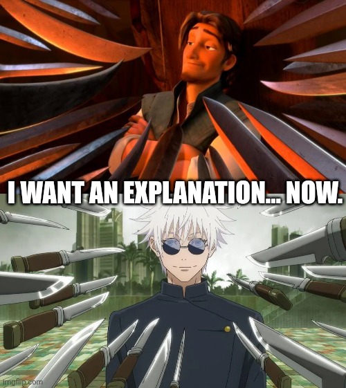 Uhh | I WANT AN EXPLANATION... NOW. | image tagged in flynn rider swords,gojo | made w/ Imgflip meme maker