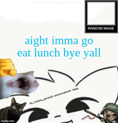 My lil announcement | aight imma go eat lunch bye yall | image tagged in my lil announcement | made w/ Imgflip meme maker