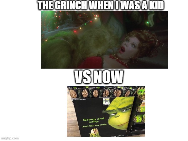 the grinch | THE GRINCH WHEN I WAS A KID; VS NOW | image tagged in then vs now | made w/ Imgflip meme maker
