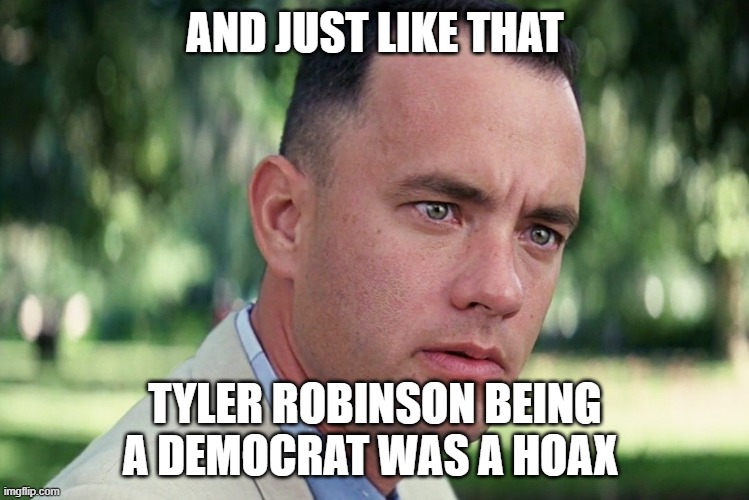 He is registered as a nonpartisan  (unaffiliated) voter | AND JUST LIKE THAT; TYLER ROBINSON BEING A DEMOCRAT WAS A HOAX | image tagged in memes,and just like that | made w/ Imgflip meme maker