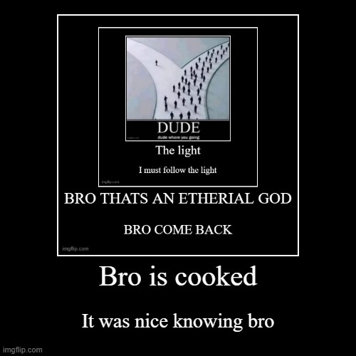 Bro is cooked | It was nice knowing bro | image tagged in funny,demotivationals | made w/ Imgflip demotivational maker