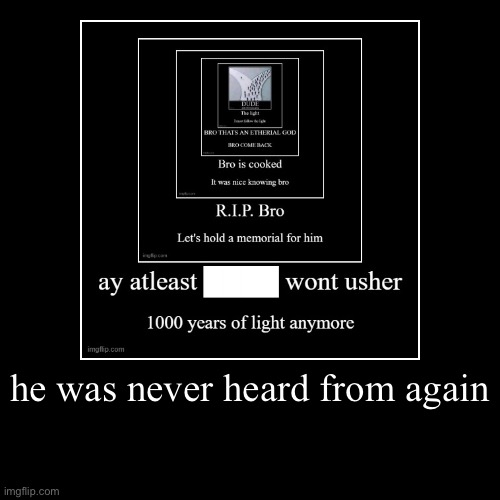 he was never heard from again | | image tagged in funny,demotivationals | made w/ Imgflip demotivational maker