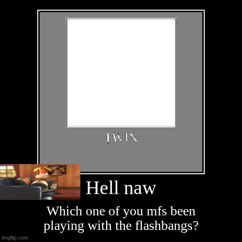 Hell naw | Which one of you mfs been playing with the flashbangs? | image tagged in funny,demotivationals | made w/ Imgflip demotivational maker