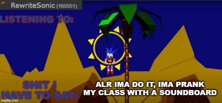 New rewrite temp | ALR IMA DO IT, IMA PRANK MY CLASS WITH A SOUNDBOARD | image tagged in new rewrite temp | made w/ Imgflip meme maker