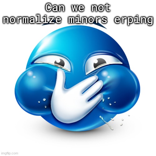 ​ | Can we not normalize minors erping | image tagged in blue emoji laughing | made w/ Imgflip meme maker