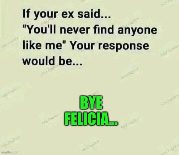 Funny | BYE FELICIA... | image tagged in funny,bye felicia,ex,get outta here,unicorn,loss | made w/ Imgflip meme maker