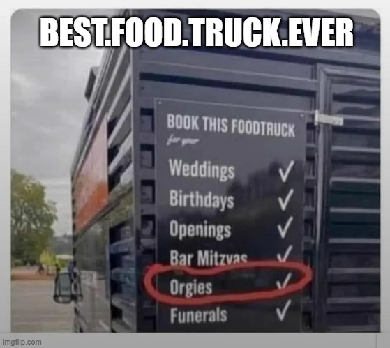 Food Truck | BEST.FOOD.TRUCK.EVER | image tagged in sex jokes | made w/ Imgflip meme maker