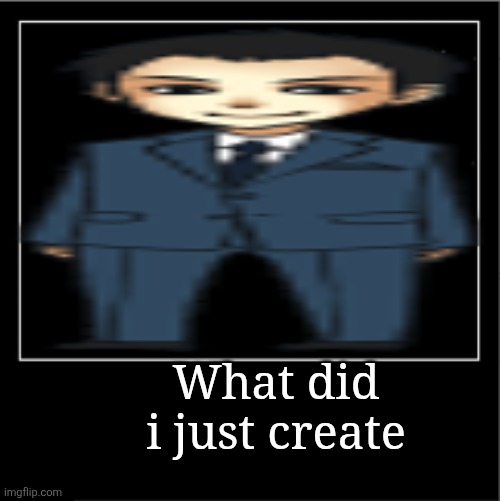 Demotivational poster | What did i just create | image tagged in demotivational poster | made w/ Imgflip meme maker