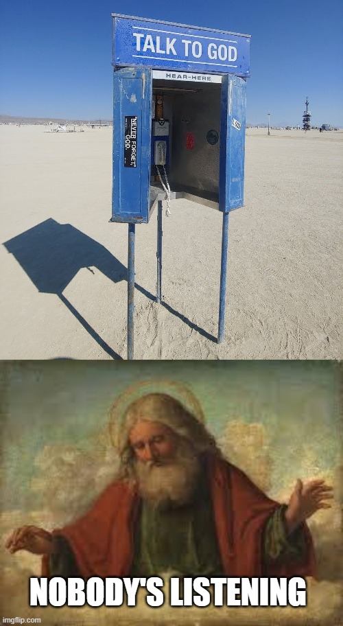 God Says | NOBODY'S LISTENING | image tagged in god | made w/ Imgflip meme maker