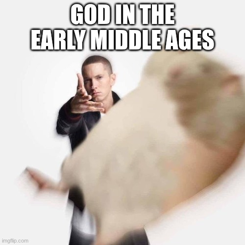 Woe Plague Be Upon Ye | GOD IN THE EARLY MIDDLE AGES | image tagged in woe plague be upon ye | made w/ Imgflip meme maker