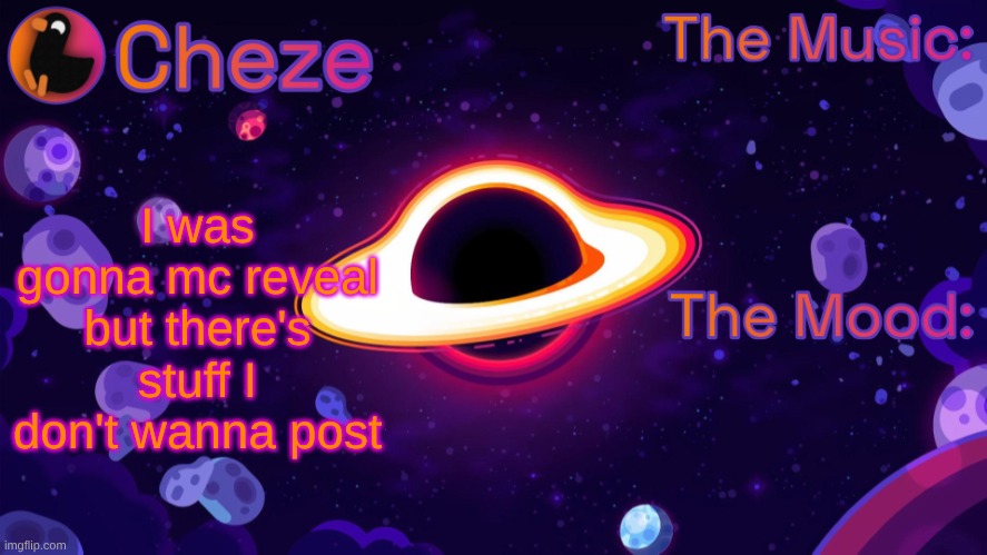 Cheze Black Hole Temp | I was gonna mc reveal but there's stuff I don't wanna post | image tagged in cheze black hole temp | made w/ Imgflip meme maker