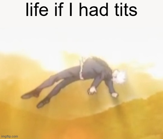 I wanna go home so bad, I'm bored :| | life if I had tits | image tagged in acended gojo | made w/ Imgflip meme maker