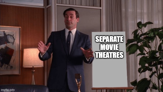 Mad Men Pitch | SEPARATE MOVIE THEATRES | image tagged in mad men pitch | made w/ Imgflip meme maker