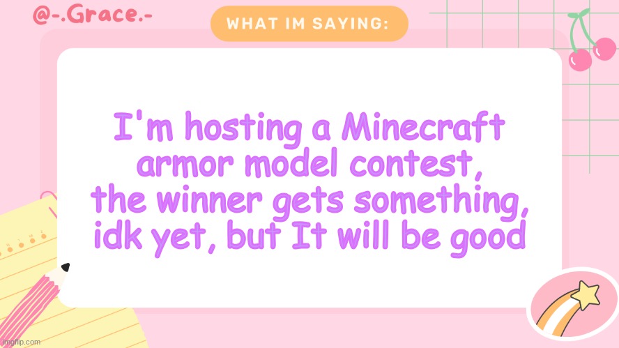 I need help modeling for my mod | I'm hosting a Minecraft armor model contest, the winner gets something, idk yet, but It will be good | image tagged in grace's littlespace template | made w/ Imgflip meme maker