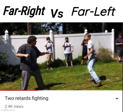 Left-wing? Right-wing? pfft I want chicken wings! | Far-Left; Vs; Far-Right | image tagged in two retards fighting,politics,left wing,right wing,they both suck | made w/ Imgflip meme maker