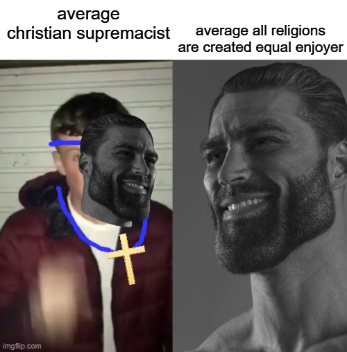down with christian supremacy | average all religions are created equal enjoyer; average christian supremacist | image tagged in average fan vs average enjoyer,giga chad,christian,religion | made w/ Imgflip meme maker