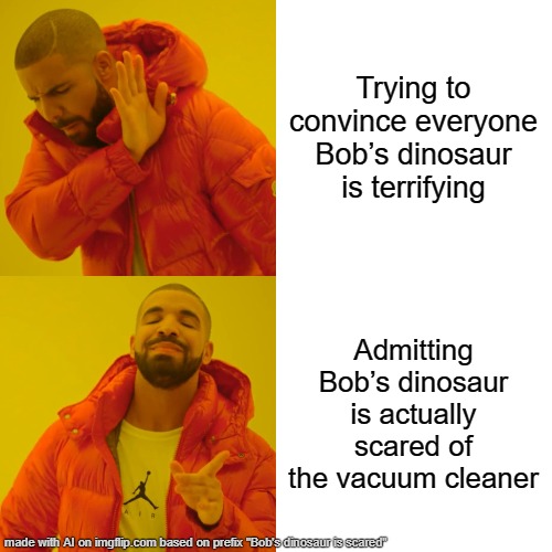 Bob's dinosaur | Trying to convince everyone Bob’s dinosaur is terrifying; Admitting Bob’s dinosaur is actually scared of the vacuum cleaner | image tagged in memes,drake hotline bling | made w/ Imgflip meme maker