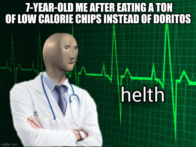 helth | 7-YEAR-OLD ME AFTER EATING A TON OF LOW CALORIE CHIPS INSTEAD OF DORITOS | image tagged in stonks helth,stonks,funny,meme man,random | made w/ Imgflip meme maker