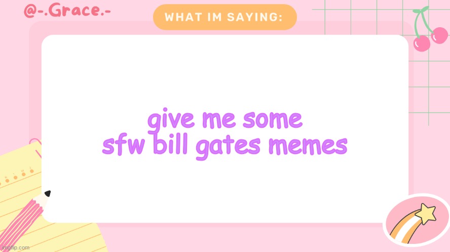 for a school project | give me some sfw bill gates memes | image tagged in grace's littlespace template | made w/ Imgflip meme maker