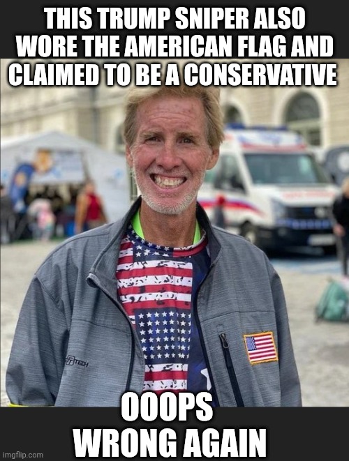THIS TRUMP SNIPER ALSO WORE THE AMERICAN FLAG AND CLAIMED TO BE A CONSERVATIVE OOOPS 
WRONG AGAIN | made w/ Imgflip meme maker