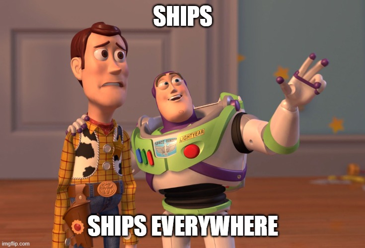 There's ships in every fandom.... | SHIPS; SHIPS EVERYWHERE | image tagged in memes,x x everywhere,ship,ships,shipping,fandoms | made w/ Imgflip meme maker