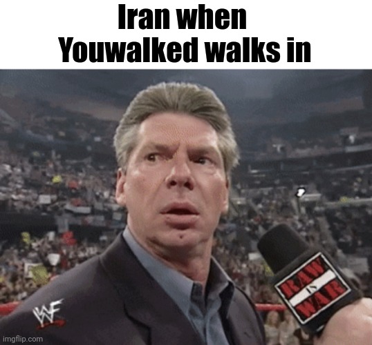 E | Iran when 
Youwalked walks in | image tagged in x when y walks in | made w/ Imgflip meme maker