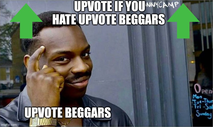 Upvote beggars be like: | UPVOTE IF YOU HATE UPVOTE BEGGARS; UPVOTE BEGGARS | image tagged in good idea bad idea,upvote begging | made w/ Imgflip meme maker