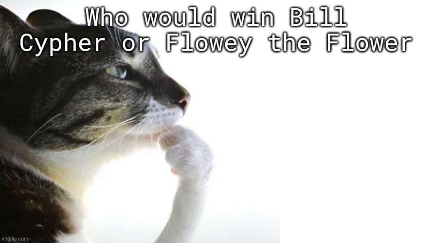 ​ | Who would win Bill Cypher or Flowey the Flower | image tagged in thinker | made w/ Imgflip meme maker