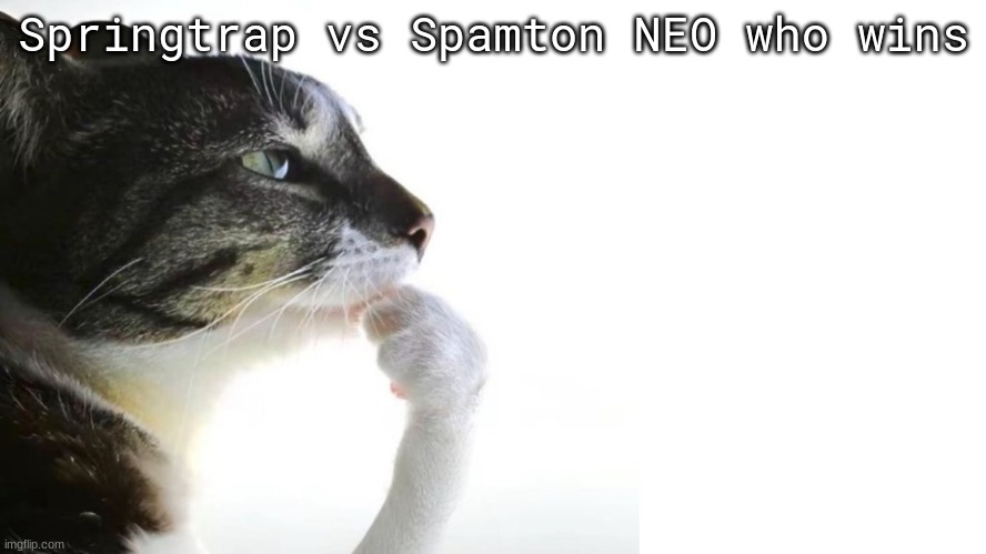 ​ | Springtrap vs Spamton NEO who wins | image tagged in thinker | made w/ Imgflip meme maker