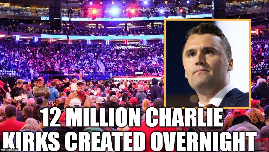 12 MILLION CHARLIE KIRKS CREATED OVERNIGHT | made w/ Imgflip meme maker