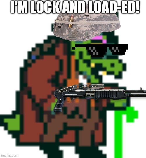 Gerson Boom Deltarune | I'M LOCK AND LOAD-ED! | image tagged in gerson boom deltarune | made w/ Imgflip meme maker