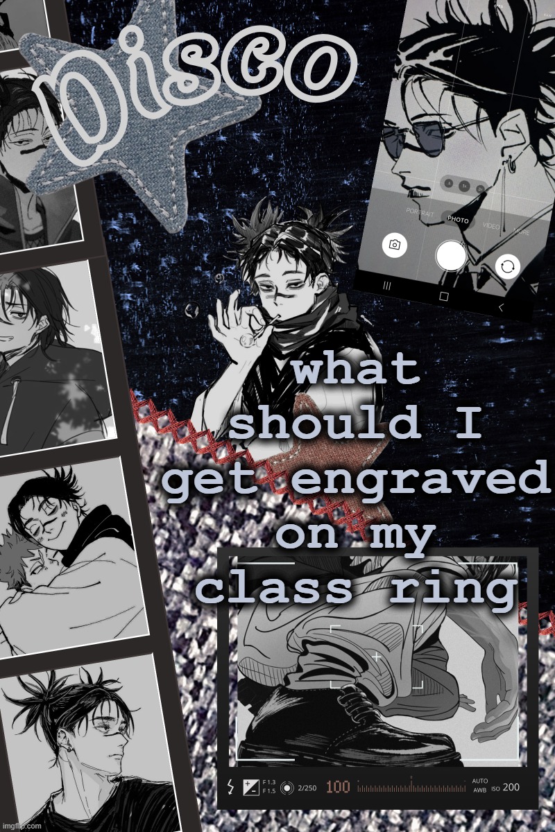 Disco's Choso temp | what should I get engraved on my class ring | image tagged in disco's choso temp | made w/ Imgflip meme maker