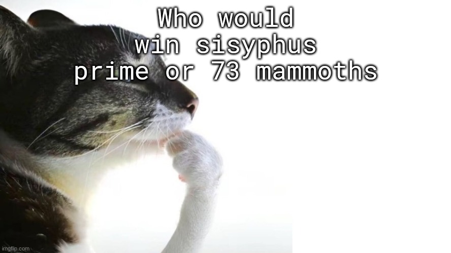 ​ | Who would win sisyphus prime or 73 mammoths | image tagged in thinker | made w/ Imgflip meme maker
