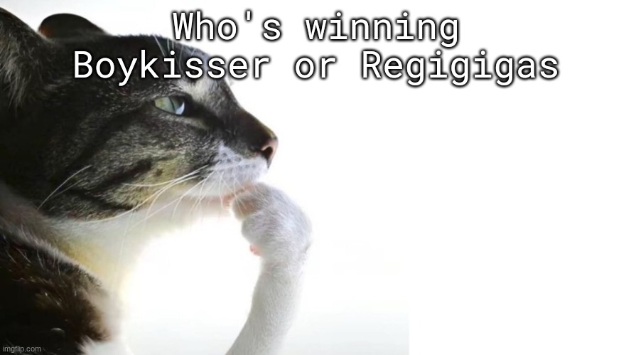 ​ | Who's winning Boykisser or Regigigas | image tagged in thinker | made w/ Imgflip meme maker