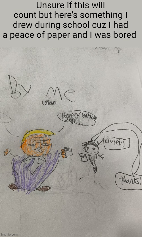Not my real artstyle | Unsure if this will count but here's something I drew during school cuz I had a peace of paper and I was bored | image tagged in jeffrey epstein,donald trump | made w/ Imgflip meme maker