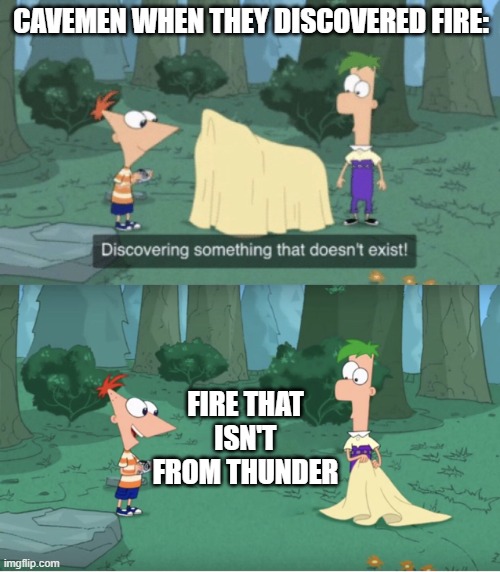 History meme | CAVEMEN WHEN THEY DISCOVERED FIRE:; FIRE THAT ISN'T FROM THUNDER | image tagged in discovering something that doesn t exist | made w/ Imgflip meme maker