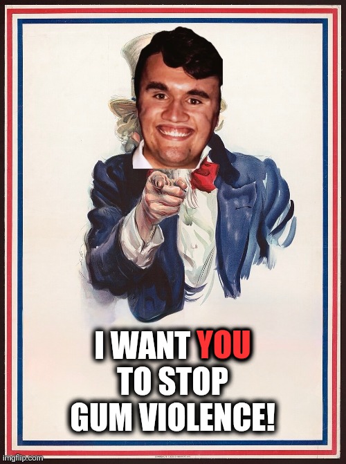 Stop Gum Violence | I WANT YOU
TO STOP
GUM VIOLENCE! YOU | image tagged in uncle gummy | made w/ Imgflip meme maker