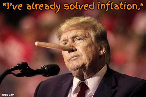 Trumpnochio | “I’ve already solved inflation," | image tagged in trumpnochio,prolific prevarcator,soxiopath,demented demintia don,liar liar hats on fire,promises broken | made w/ Imgflip meme maker