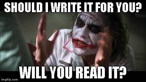 And everybody loses their minds Meme | SHOULD I WRITE IT FOR YOU? WILL YOU READ IT? | image tagged in memes,and everybody loses their minds | made w/ Imgflip meme maker
