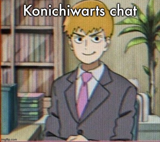 Reigen arataka | Konichiwarts chat | image tagged in reigen arataka | made w/ Imgflip meme maker
